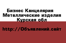 Бизнес Канцелярия - Металлические изделия. Курская обл.